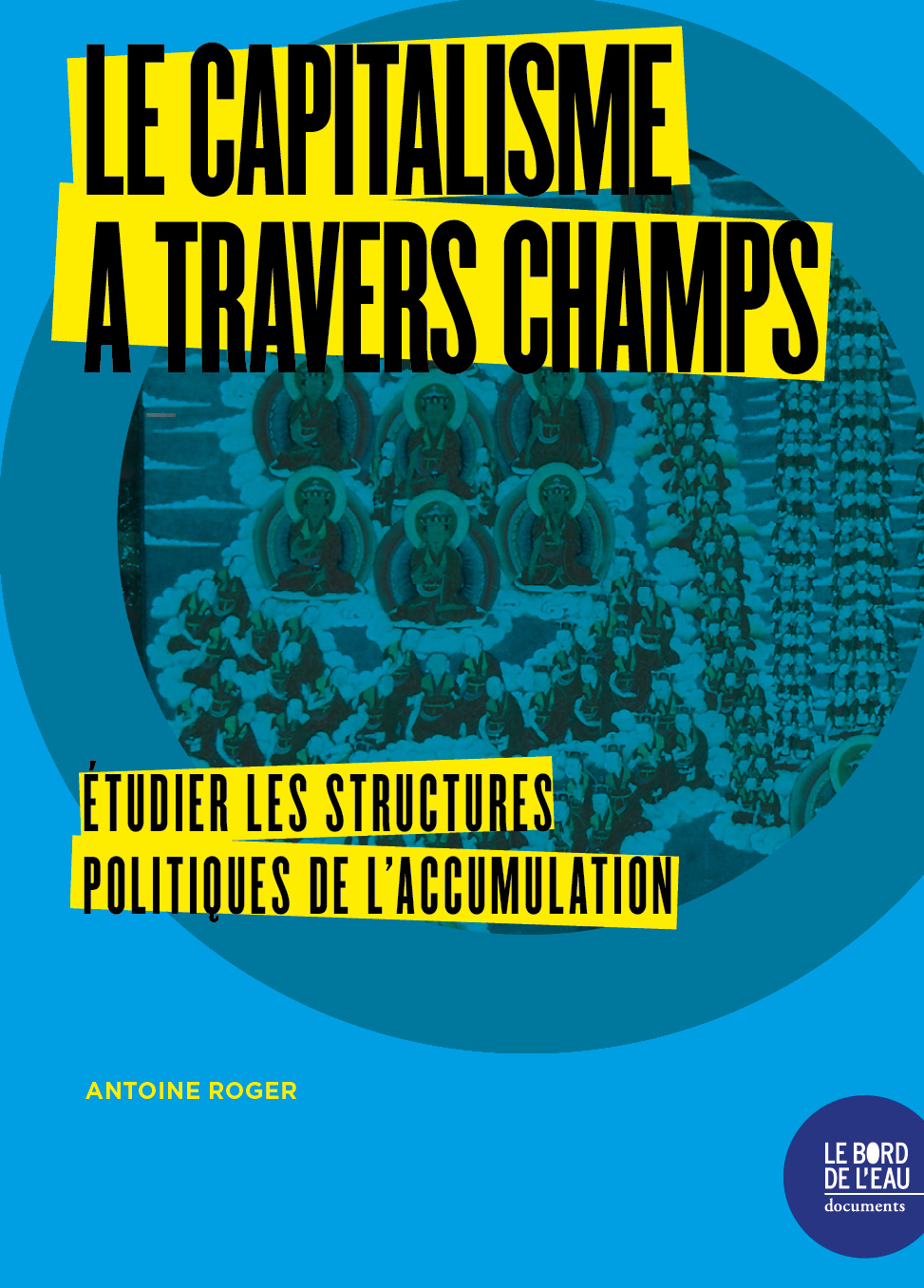 CAPITALISME A TRAVERS CHAMPS - ETUDIER LES STRUCTURES POLITIQUES DE L ACCUMULATION