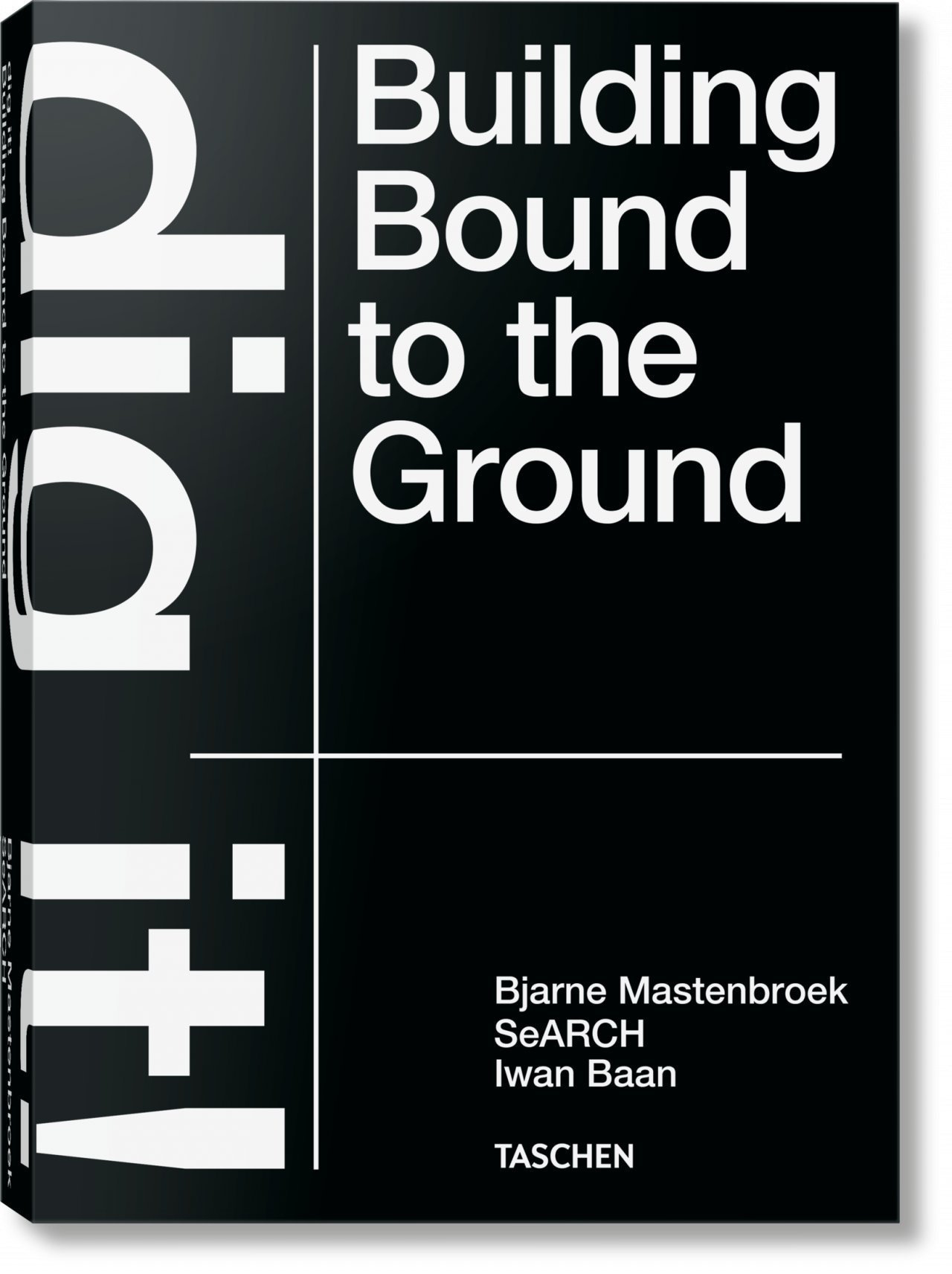 BJARNE MASTENBROEK. DIG IT! BUILDING BOUND TO THE GROUND (GB)
