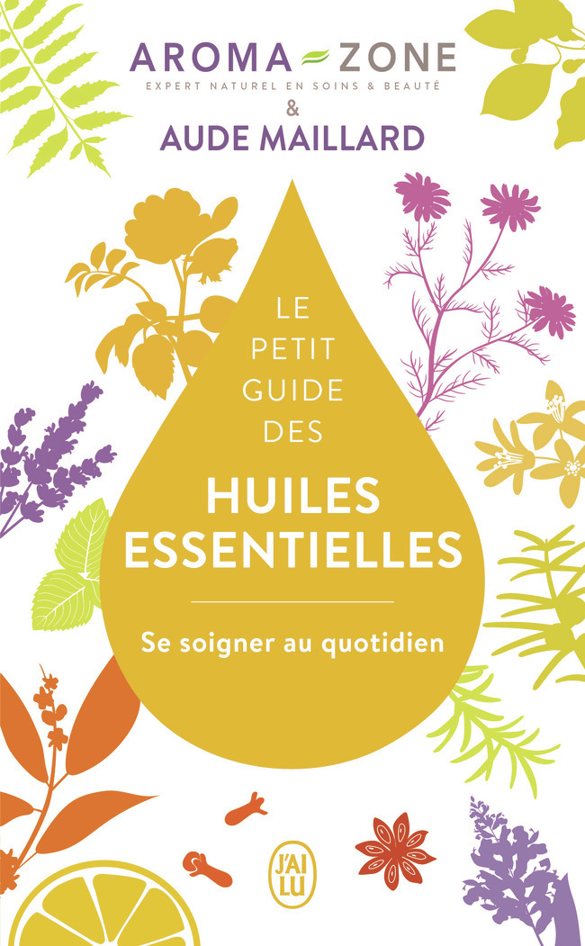 PETIT GUIDE DES HUILES ESSENTIELLES - SE SOIGNER AU QUOTIDIEN