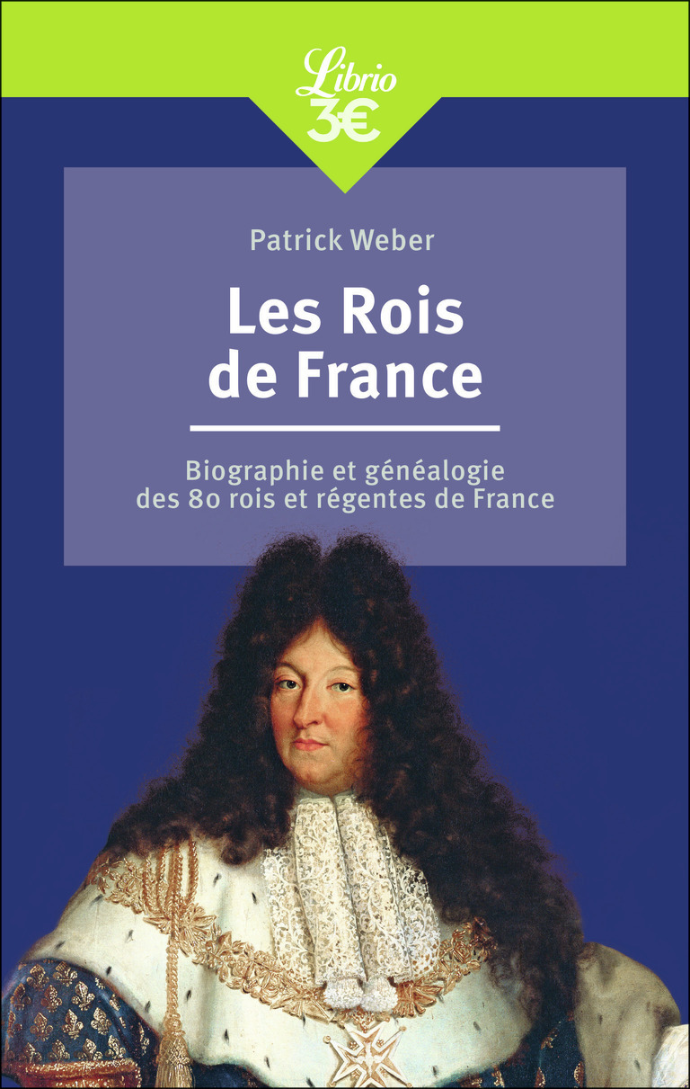 ROIS DE FRANCE - BIOGRAPHIE ET GENEALOGIE DE 80 ROIS ET REGENTES DE FRANCE