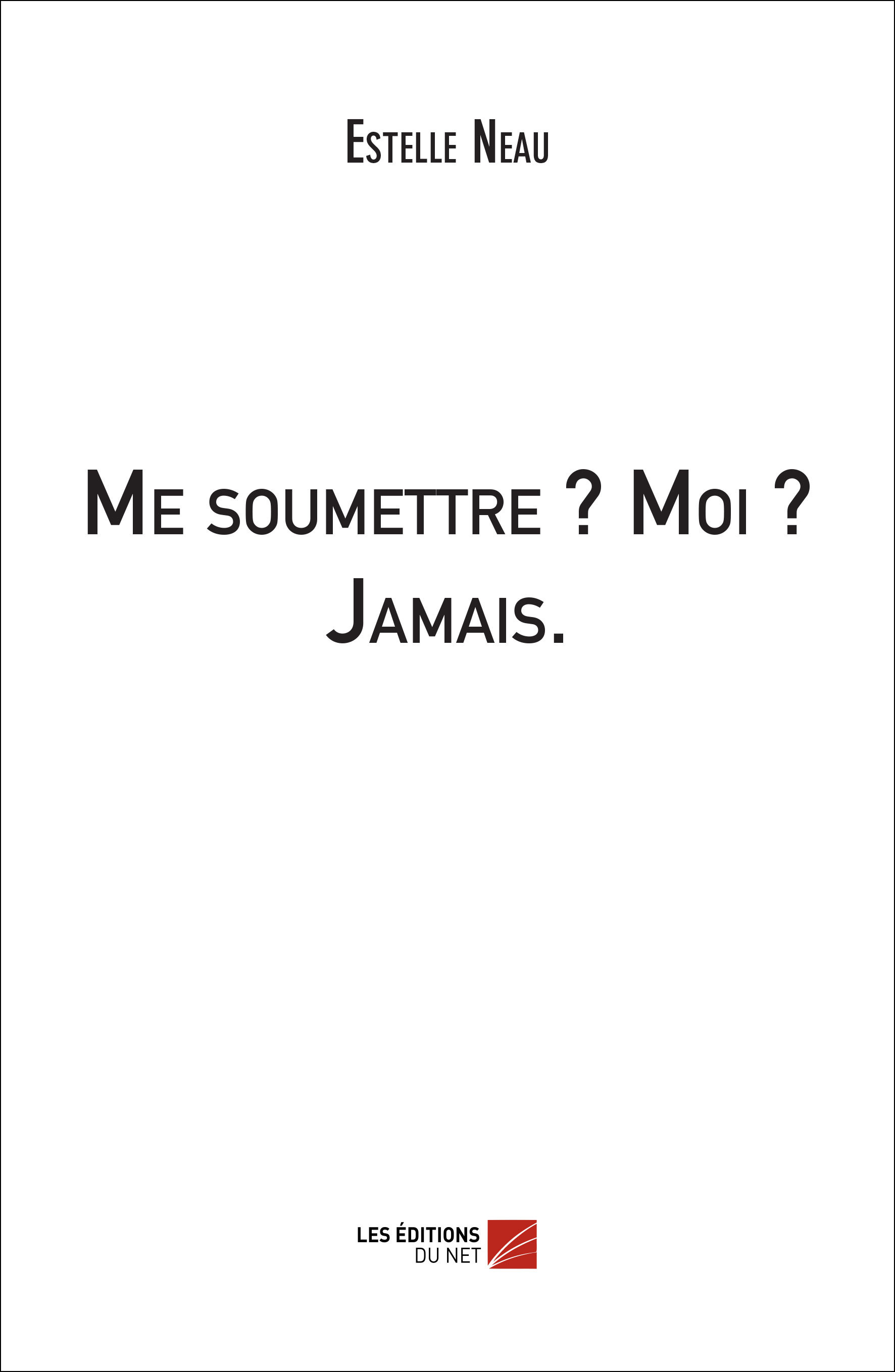 ME SOUMETTRE ? MOI ? JAMAIS.