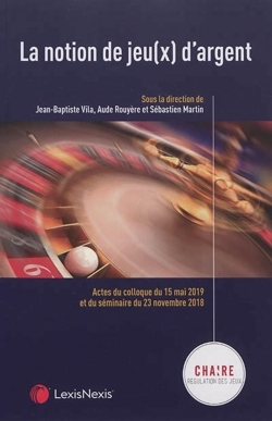 LA NOTION DE JEU(X) D´ARGENT - SOUS LA DIRECTION DE LA CHAIRE REGULATION DES JEUX . ACTES DU COLL