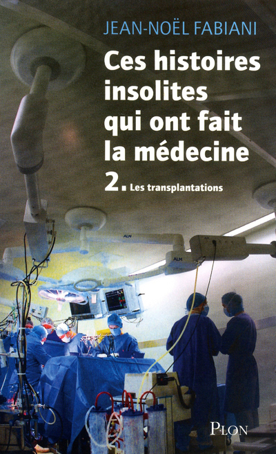 CES HISTOIRES INSOLITES QUI ONT FAIT LA MEDECINE 2.LES TRANSPLANTATIONS