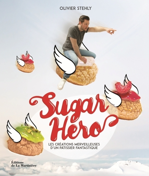 SUGAR HERO. LES CREATIONS MERVEILLEUSES D´UN PATISSIER FANTASTIQUE
