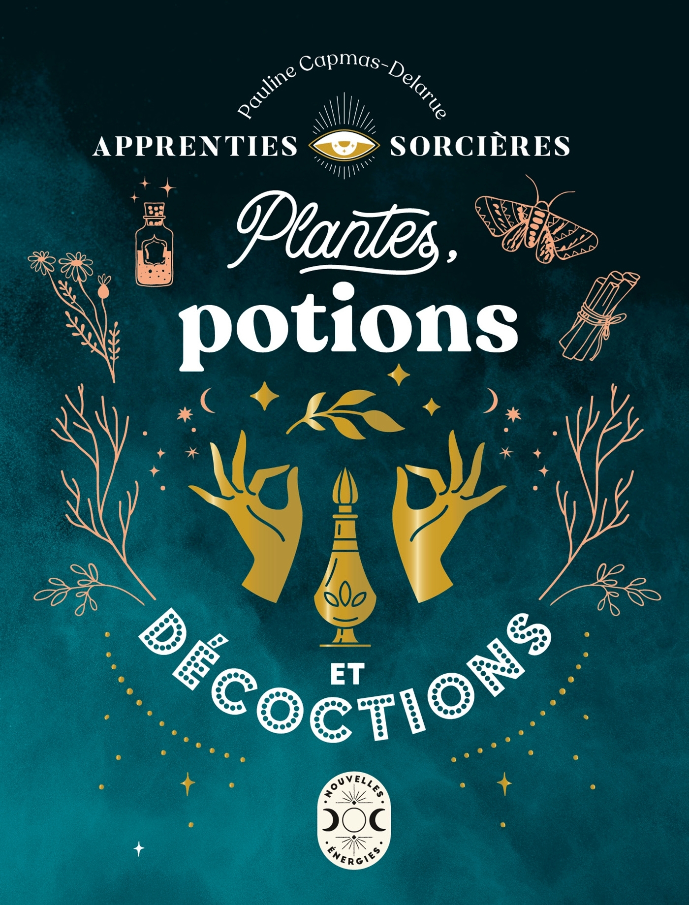 APPRENTIES SORCIERES : PLANTES, POTIONS ET DECOCTIONS