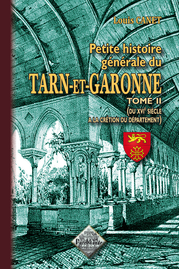 PETITE HISTOIRE GENERALE DU TARN-ET-GARONNE (TOME 2 : DU XVIE SIECLE A LA CREATION DU DEPARTEMENT)