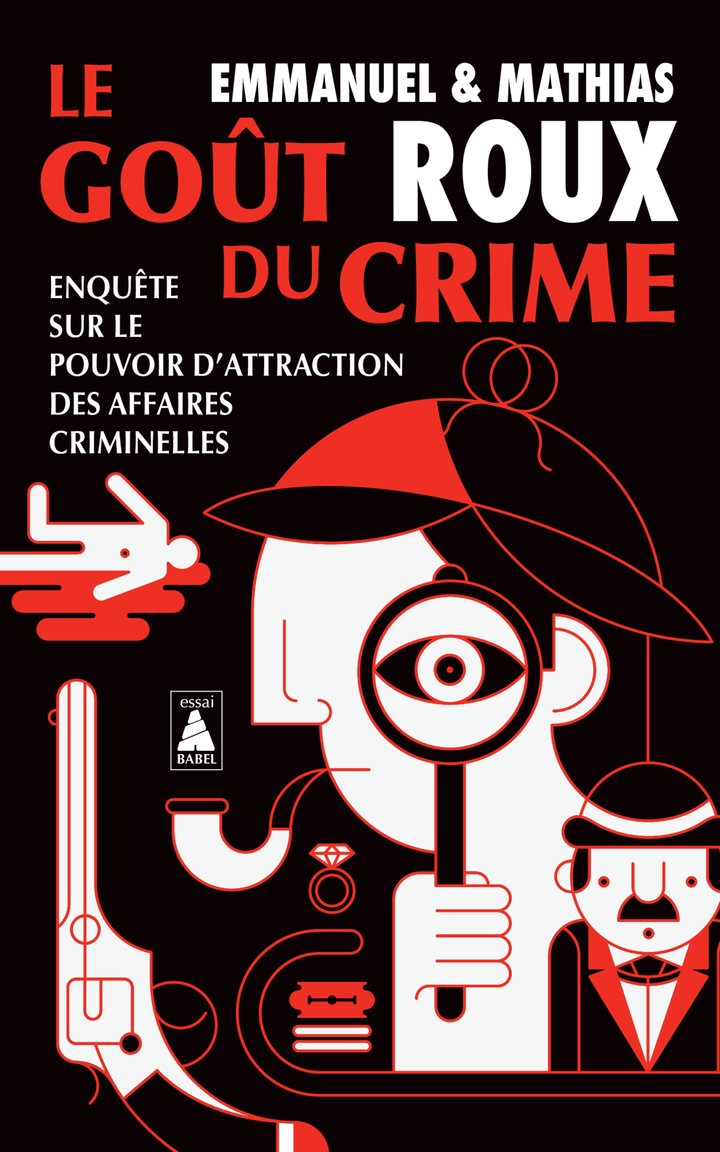 LE GOUT DU CRIME - ENQUETE SUR LE POUVOIR D´ATTRACTION DES AFFAIRES CRIMINELLES