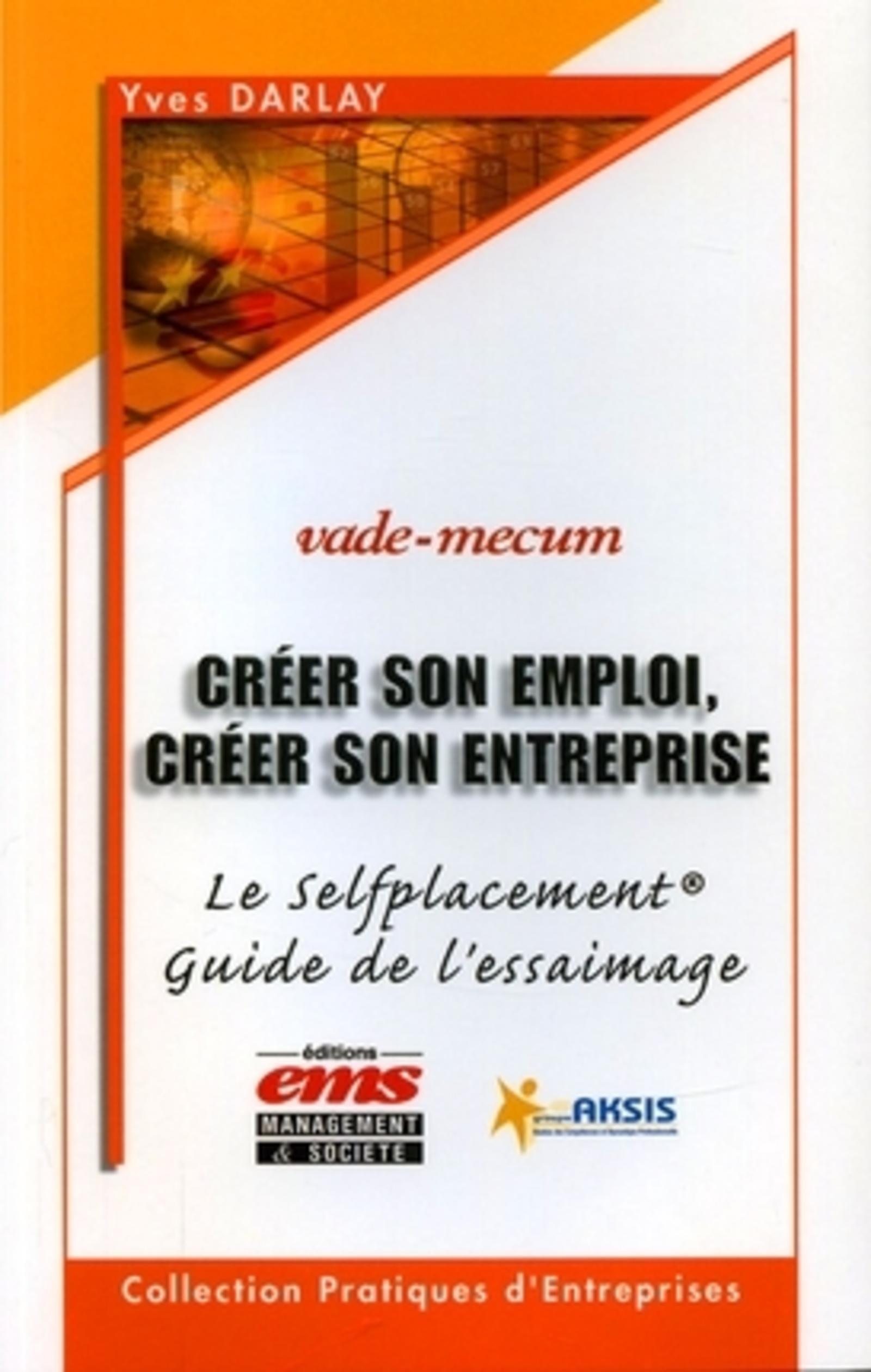 CREER SON EMPLOI, CREER SON ENTREPRISE. LE SELFPLACEMENT. GUIDE DE L'ESSAIMAGE.VADE-MECUM