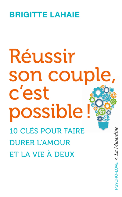 REUSSIR SON COUPLE, C´EST POSSIBLE ! - 10 CLES POUR FAIRE DURER L´AMOUR ET LA VIE A DEUX