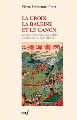CROIX LA BALEINE ET LE CANON. LA FRANCE FACE A LA COREE AU MILIEU DU XIXE SIECLE