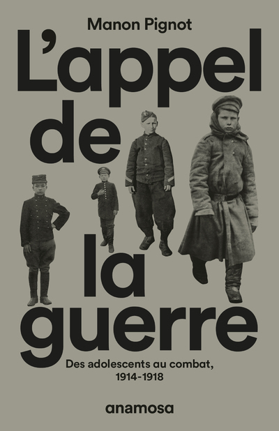 L´APPEL DE LA GUERRE - DES ADOLESCENTS AU COMBAT, 1914-1918