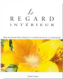 REGARD INTERIEUR - DOM GUILLERAND ET LA SPIRITUALITE DE LA CHARTREUSE