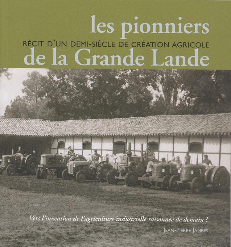 PIONNIERS DE LA GRANDE LANDE, RECIT D´UN DEMI SIECLE DE CREATION AGRICO