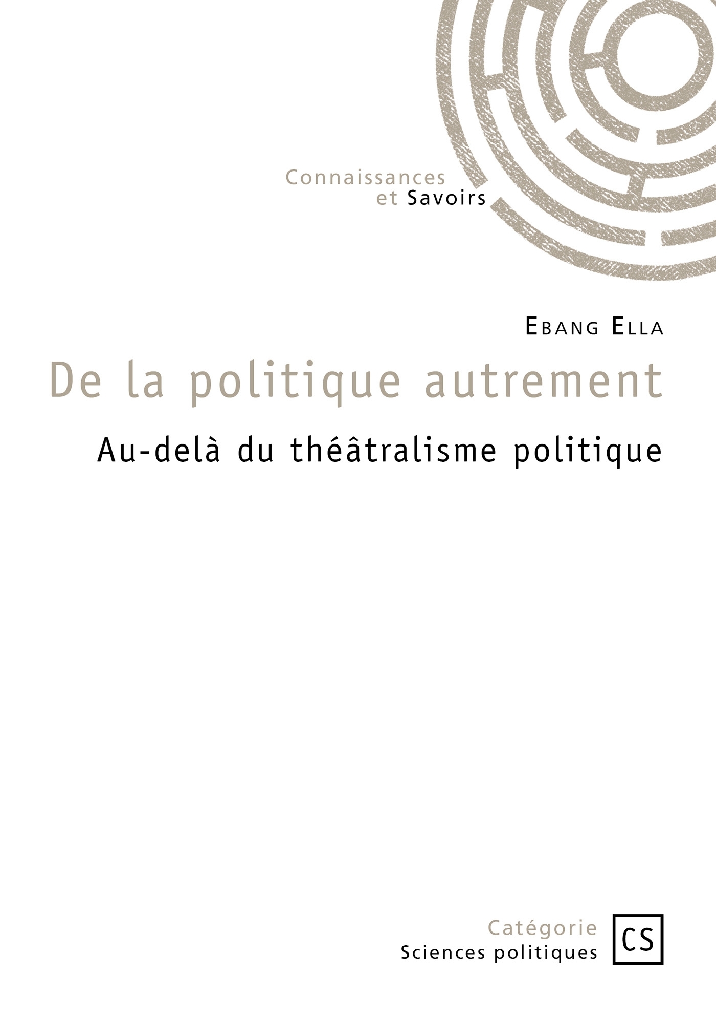 DE LA POLITIQUE AUTREMENT - AU-DELA DU THEATRALISME POLITIQUE