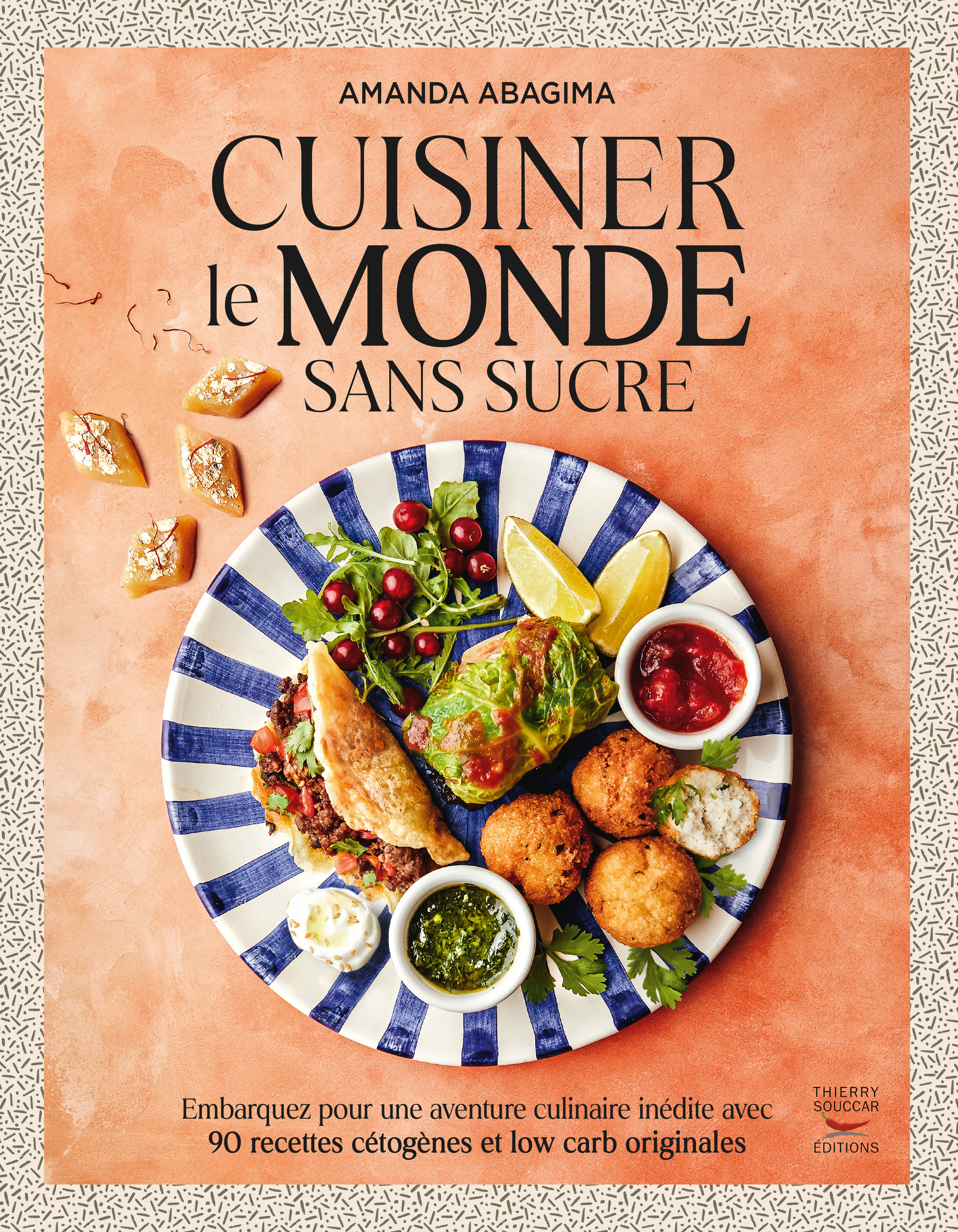 CUISINER LE MONDE SANS SUCRE - EMBARQUEZ POUR UNE AVENTURE CULINAIRE INEDITE AVEC 90 RECETTES CETOGE