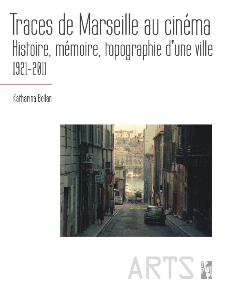 TRACES DE MARSEILLE AU CINEMA - HISTOIRE, MEMOIRE, TOPOGRAPHIE D´UNE VILLE 1921-2011