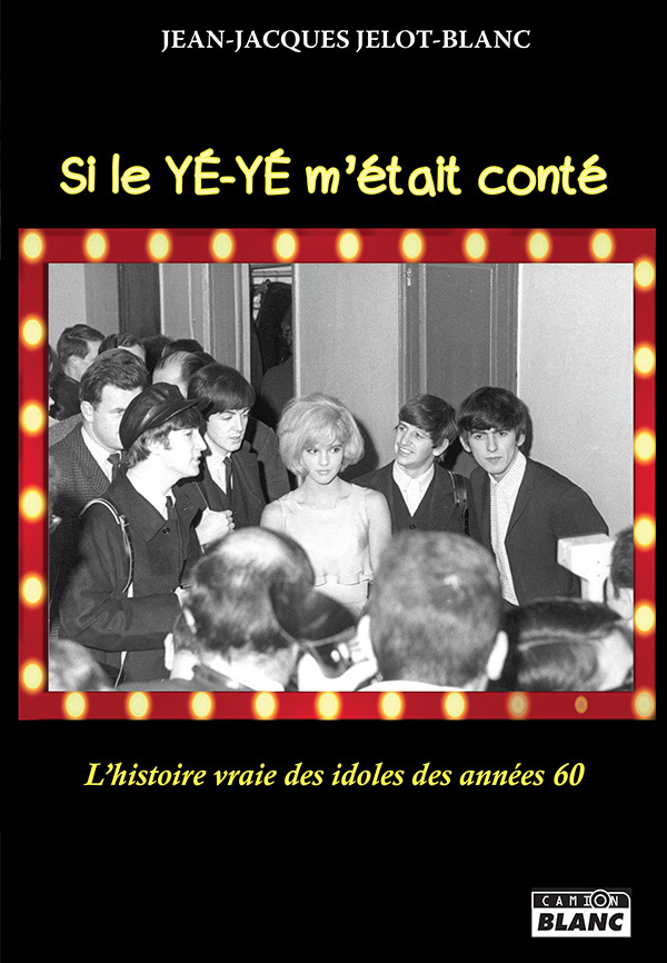 SI LE YE-YE M ETAIT CONTE... - L HISTOIRE VRAIE DES IDOLES DES ANNEES 60