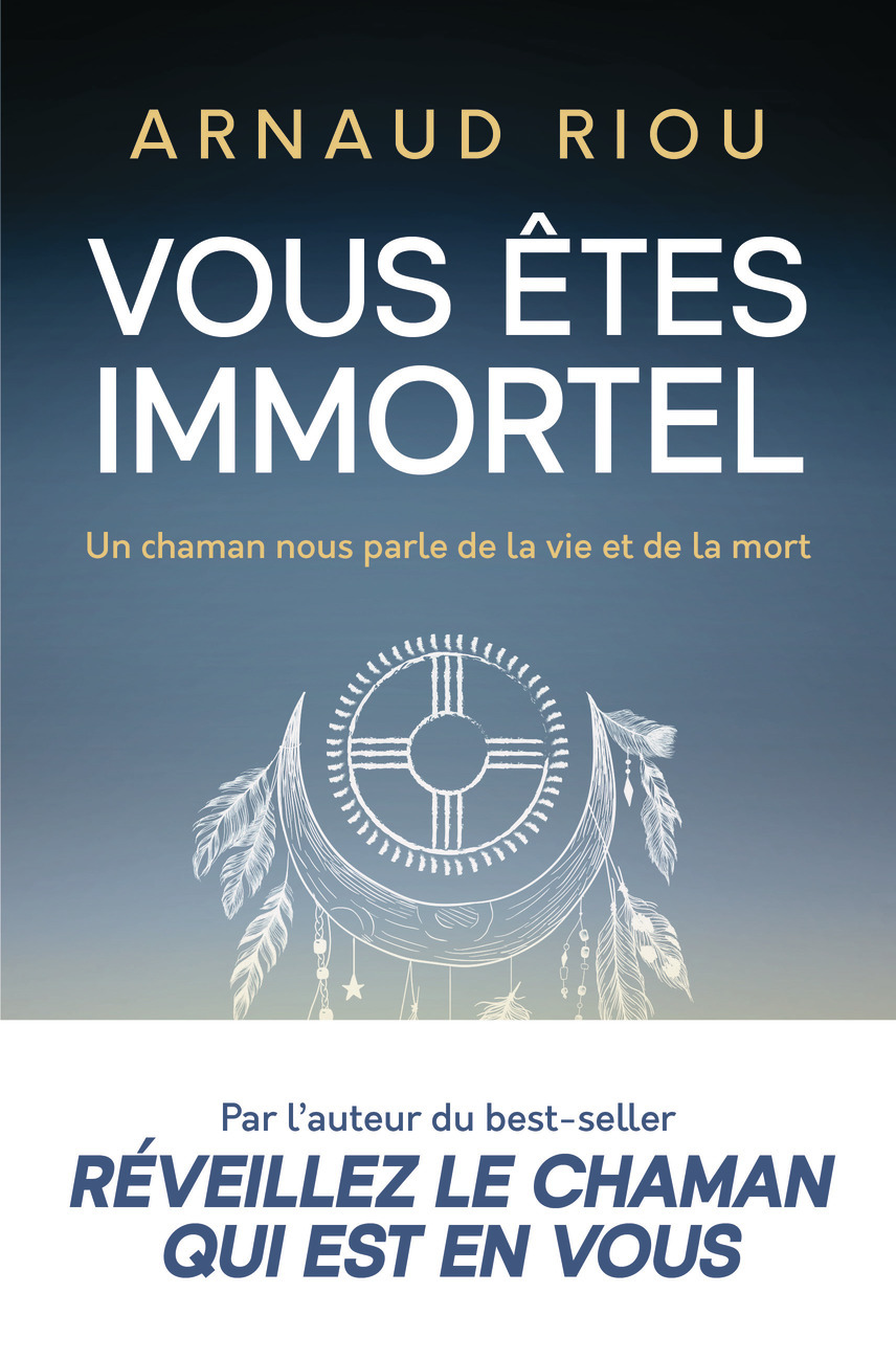 VOUS ETES IMMORTEL - UN CHAMAN NOUS PARLE DE LA VIE ET DE LA MORT