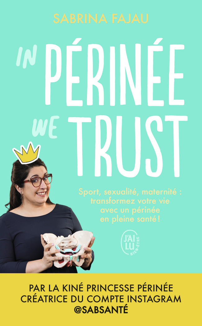 IN PERINEE WE TRUST - SPORT, SEXUALITE, MATERNITE : TRANSFORMEZ VOTRE VIE AVEC UN PERINEE EN BONNE S