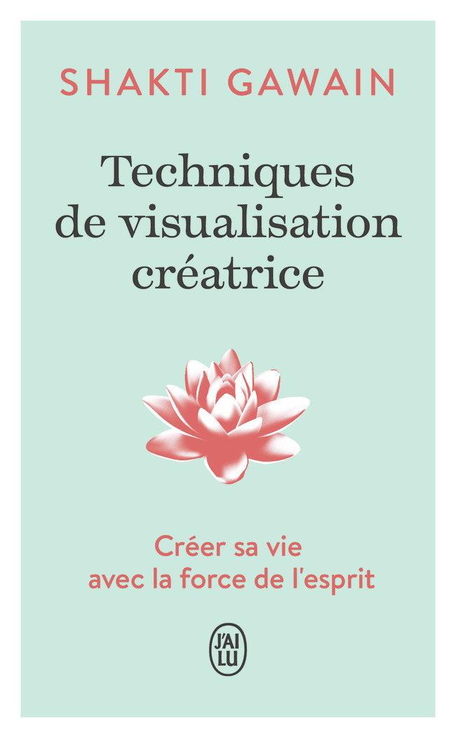 TECHNIQUES DE VISUALISATION CREATRICE - CREER SA VIE AVEC LA FORCE DE L´ESPRIT