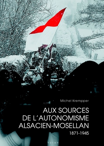 AUX SOURCES DE L´AUTONOMISME ALSACIEN-MOSELLAN 1871-1945