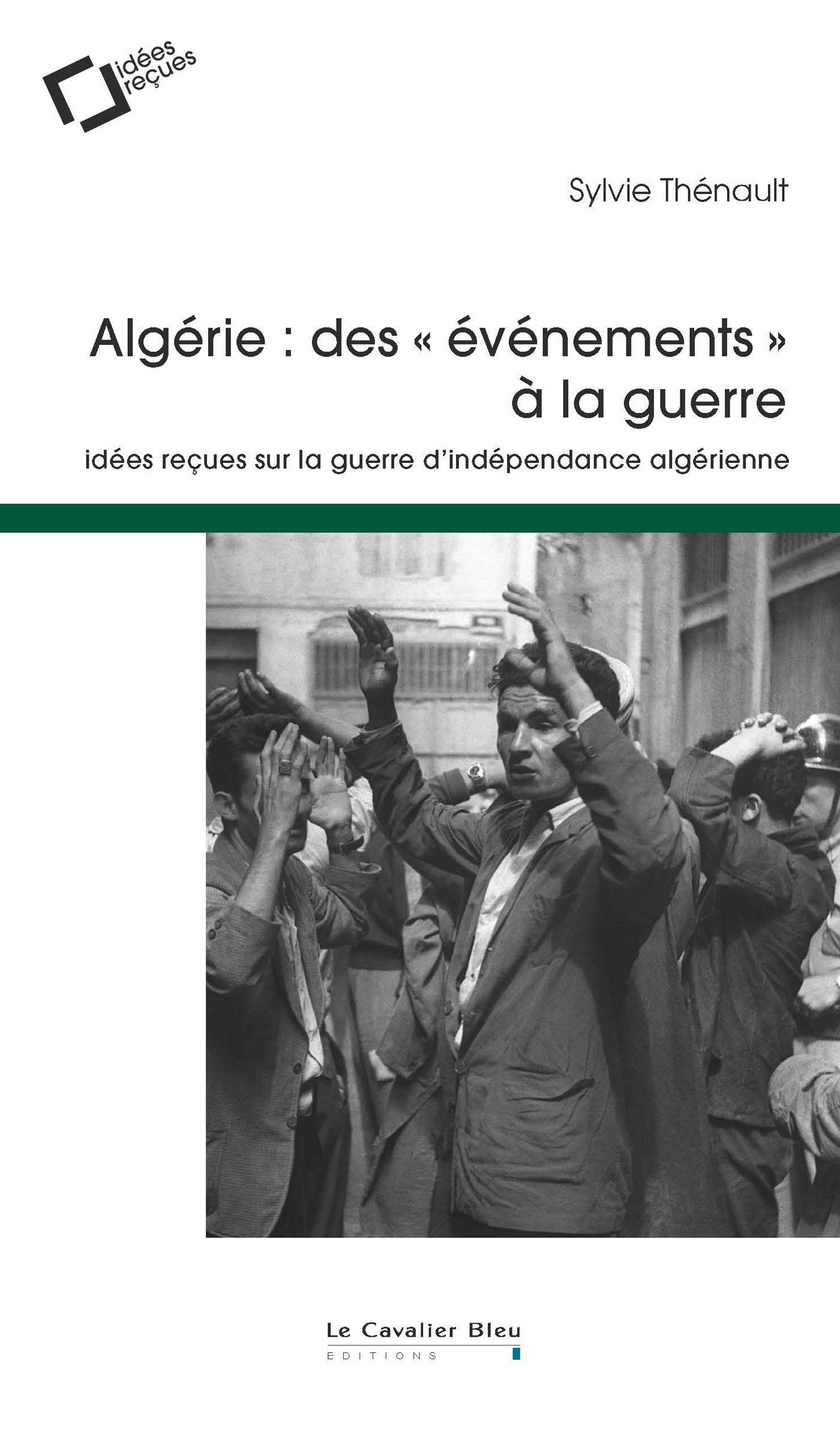 ALGERIE : DES EVENEMENTS A LA GUERRE - IDEES RECUES SUR LA GUERRE D´INDEPEN