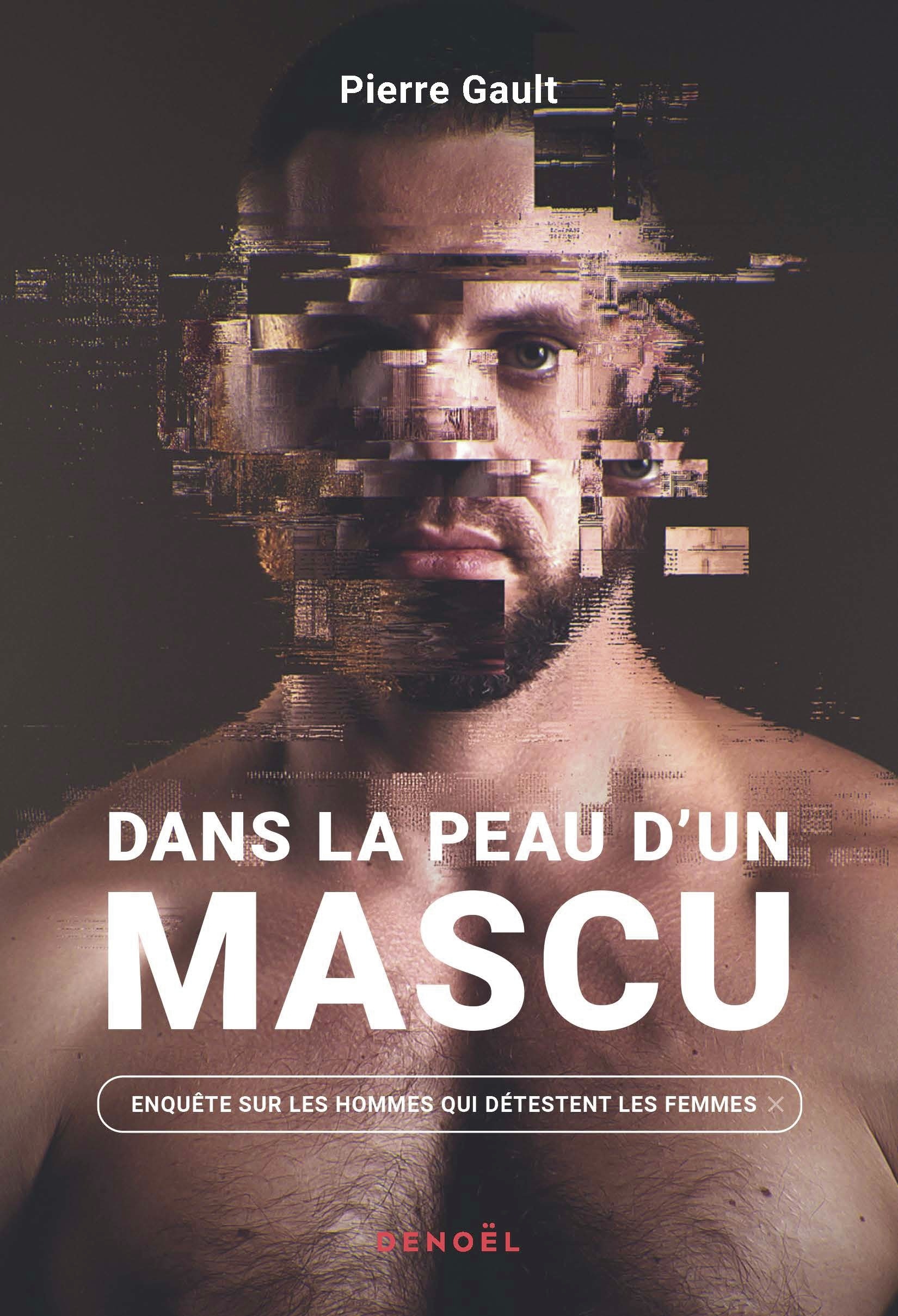 DANS LA PEAU D´UN MASCU - ENQUETE SUR LES HOMMES QUI DETESTENT LES FEMMES