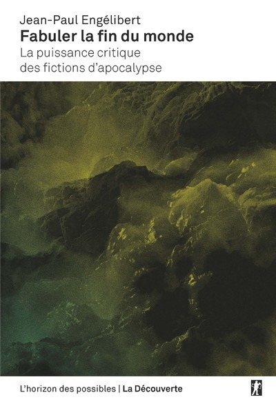FABULER LA FIN DU MONDE - LA PUISSANCE CRITIQUE DES FICTIONS D´APOCALYPSE