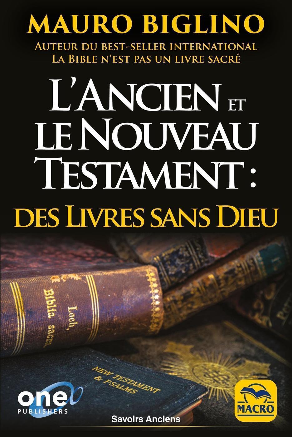 ANCIEN ET LE NOUVEAU TESTAMENT : DES LIVRES SANS DIEU - COMMENT LES RELIGIONS ONT ETE BATIES DE TO