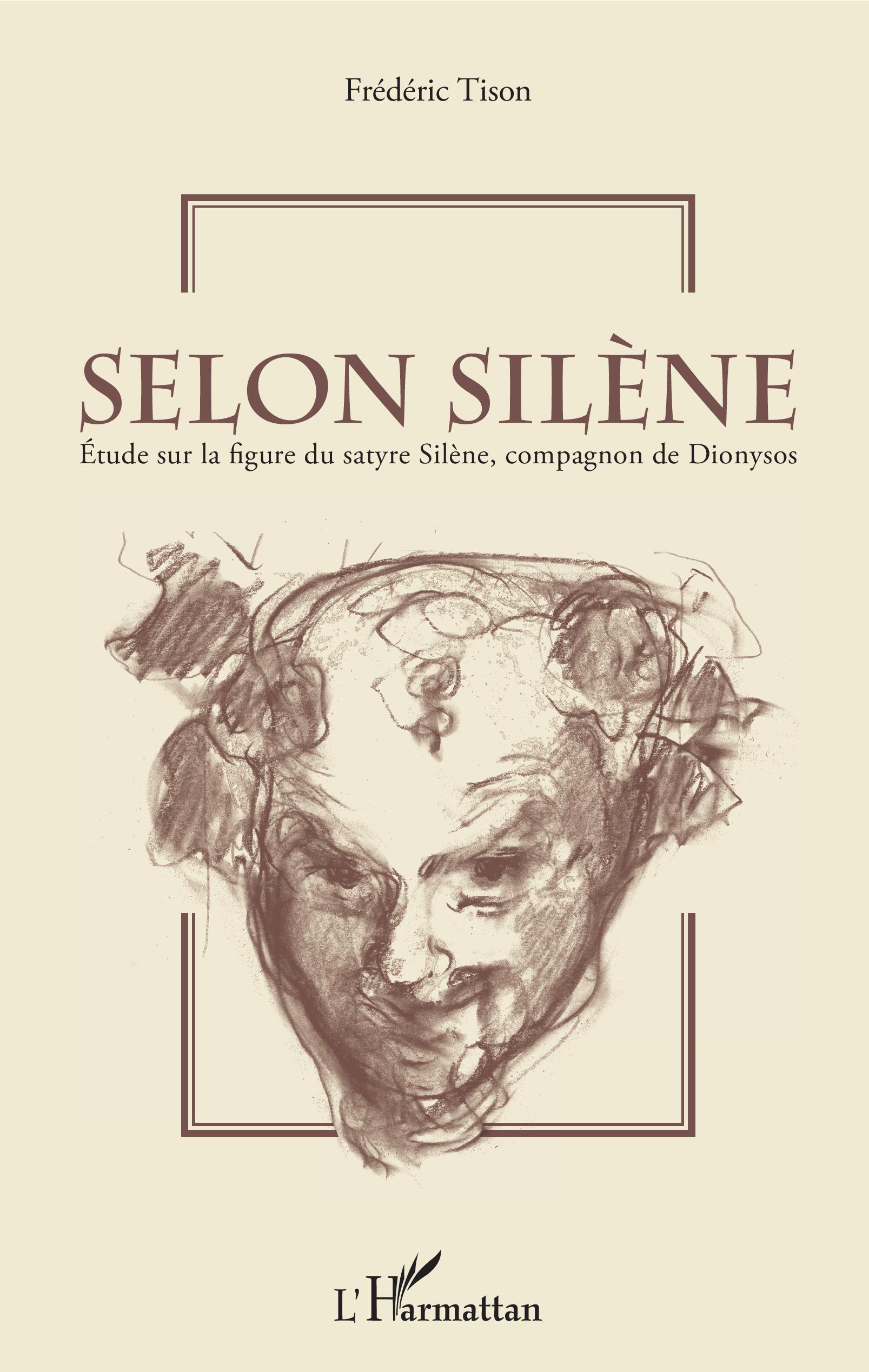 SELON SILENE - ETUDE SUR LA FIGURE DU SATYRE SILENE, COMPAGNON DE DIONYSOS