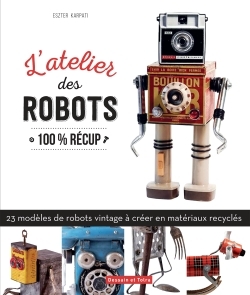 L´ATELIER DES ROBOTS - 25 MODELES ETONNANTS 100 % RECUP