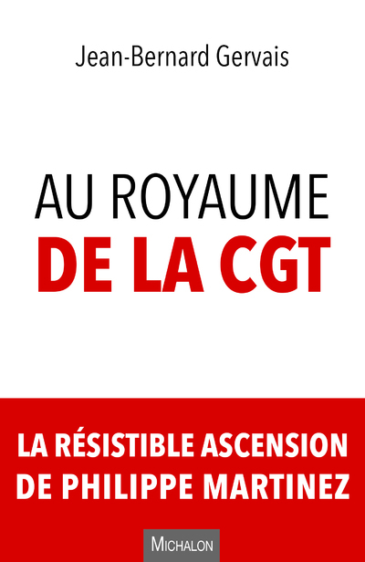 AU ROYAUME DE LA CGT. LA RESISTIBLE ASCENSION DE PHILIPPE MARTINEZ