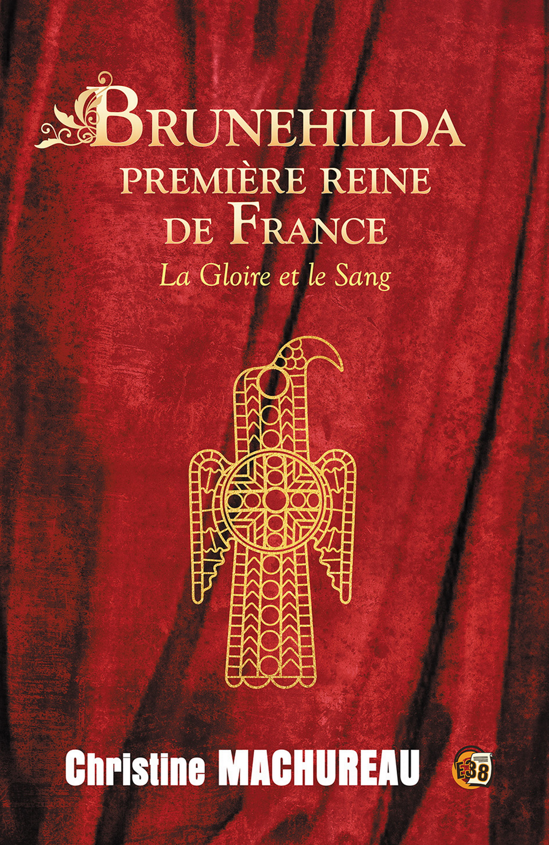 BRUNEHILDA, PREMIERE REINE DE FRANCE - LA GLOIRE ET LE SANG