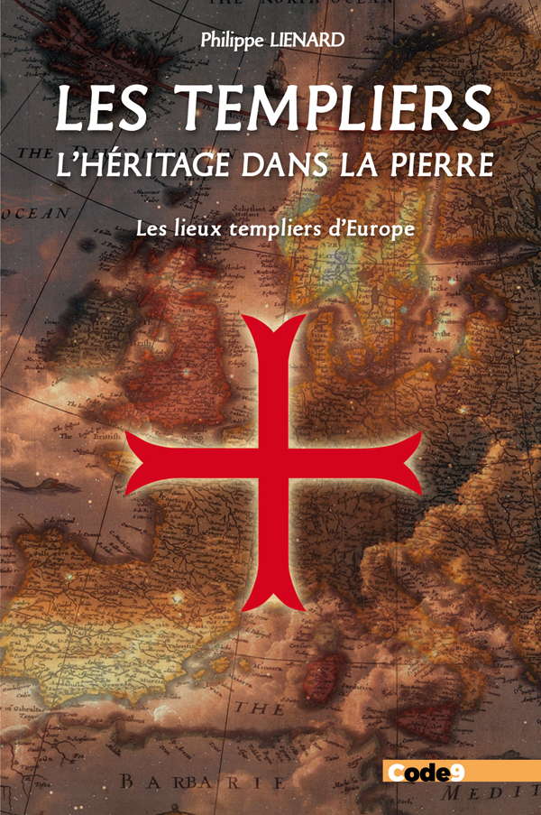 SOCIETE - HISTOIRE - T05 - LES TEMPLIERS, L´HERITAGE DANS LA PIERRE - LES LIEUX TEMPLIERS D´EUROPE