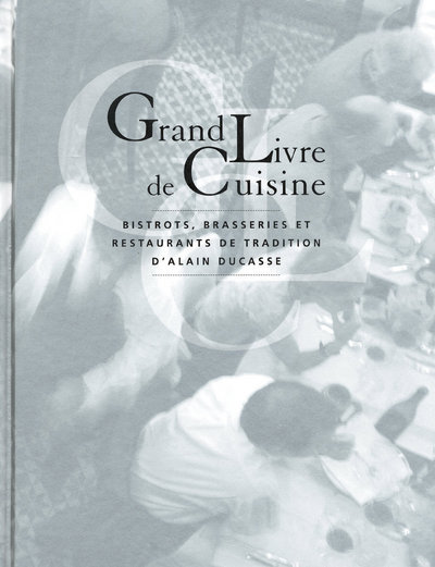 GRAND LIVRE DE CUISINE D´ALAIN DUCASSE BISTROTS BRASSERIES ET RESTAURANTS DE TRADITION