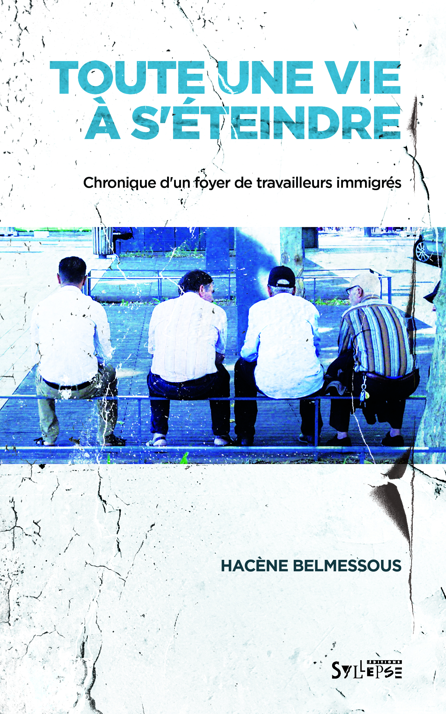 TOUTE UNE VIE A S´ETEINDRE - CHRONIQUE D´UN FOYER DE TRAVAILLEURS IMMIGRES