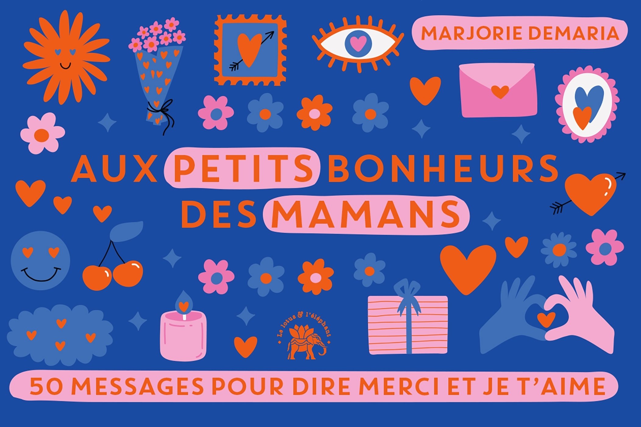 AUX PETITS BONHEURS DES MAMANS - 50 MESSAGES POUR DIRE MERCI ET JE T´AIME