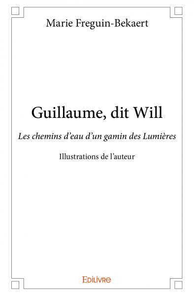 GUILLAUME, DIT WILL - LES CHEMINS D EAU D UN GAMIN DES LUMIERES - ILLUSTRAT