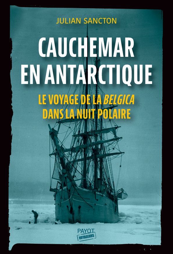 CAUCHEMAR EN ANTARCTIQUE - LE VOYAGE DE LA BELGICA DANS LA NUIT POLAIRE