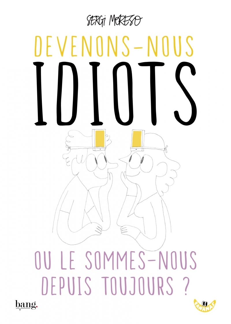 DEVENONS-NOUS IDIOTS OU LE SOMMES-NOUS DEPUIS TOUJOURS ?