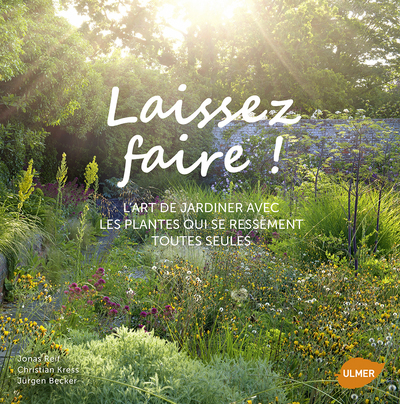 LAISSEZ FAIRE ! L´ART DE JARDINER AVEC LES PLANTES QUI SE RESSEMENT TOUTES SEULES