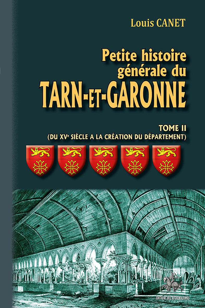 PETITE HISTOIRE GENERALE DU TARN-ET-GARONNE (T2) - DU XVIE SIECLE A LA CREATION DU DEPARTEMENT