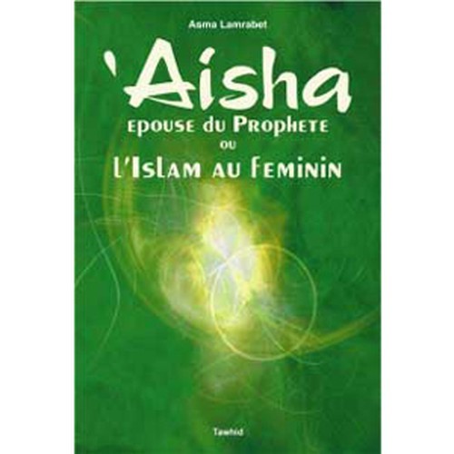 AICHA, EPOUSE DU PROPHETE OU L´ISLAM AU FEMININ