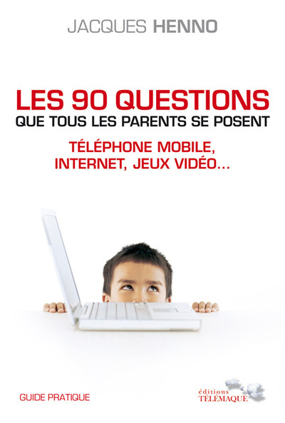 90 QUESTIONS QUE TOUS LES PARENTS SE POSENT TELEPHONE MOBILE INTERNET JEUX VIDEO