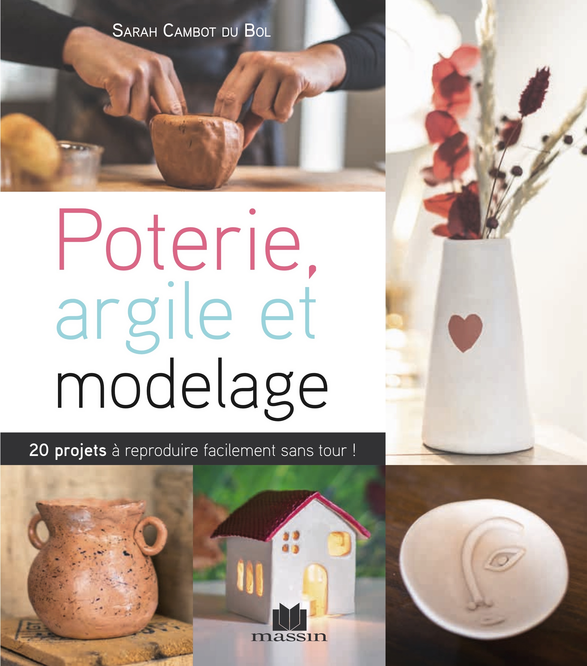 MODELAGE ET ARGILE - SANS TOUR ET SANS FOUR, 20 PROJETS A REPRODUIRE FACILEMENT SANS TOUR !