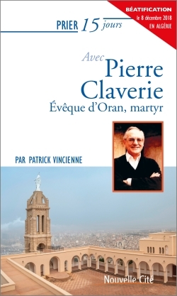 PRIER 15 JOURS AVEC PIERRE CLAVERIE NED - EVEQUE D´ORAN, MARTYR