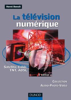 TELEVISION NUMERIQUE - 4EME EDITION - SATELLITE, CABLE, TNT, ADSL