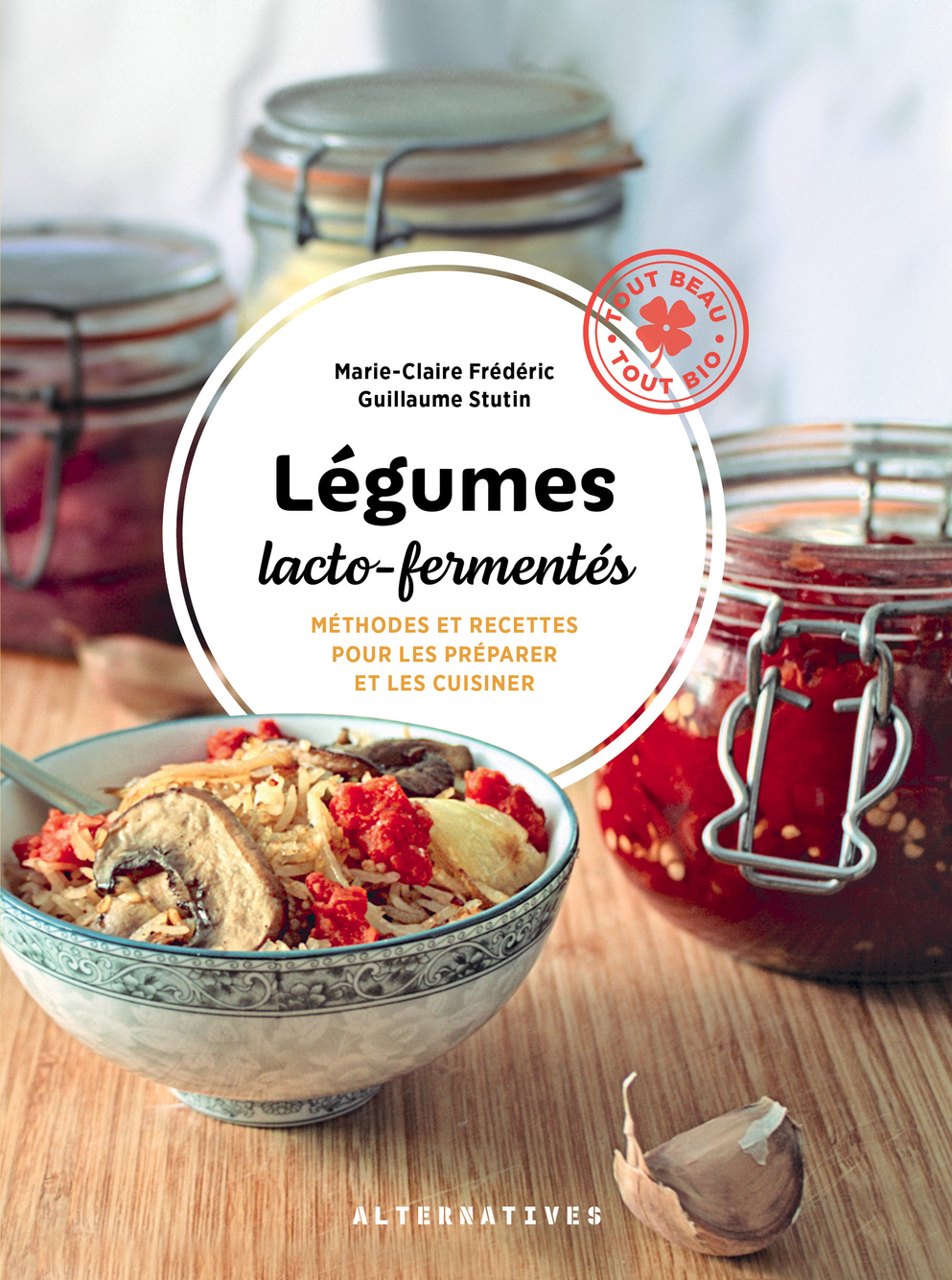 LEGUMES LACTO-FERMENTES - METHODES ET RECETTES POUR LES PREPARER ET LES CUISINER-NOUVELLE EDITION