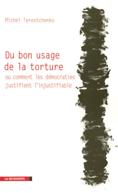 DU BON USAGE DE LA TORTURE OU COMMENT LES DEMOCRATIES JUSTIFIENT L´INJUSTIFIABLE