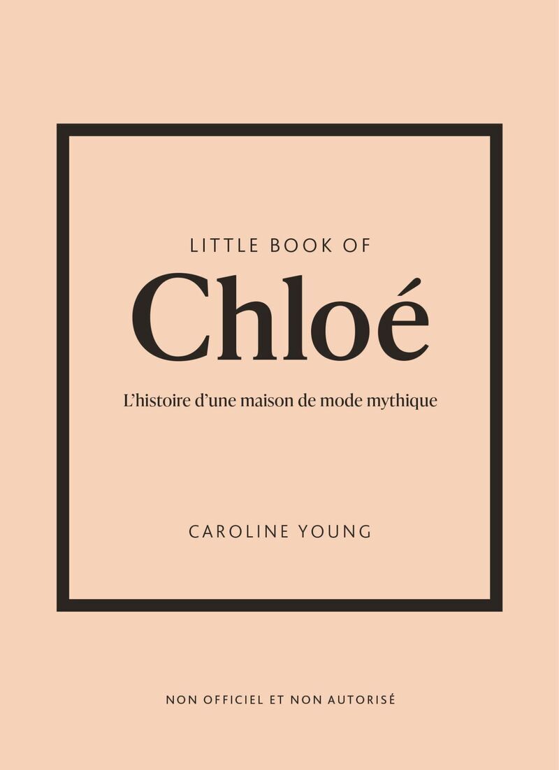 LITTLE BOOK OF CHLOE - L´HISTOIRE D´UNE MAISON DE MODE DE LEGENDE (VERSION FRANCAISE)